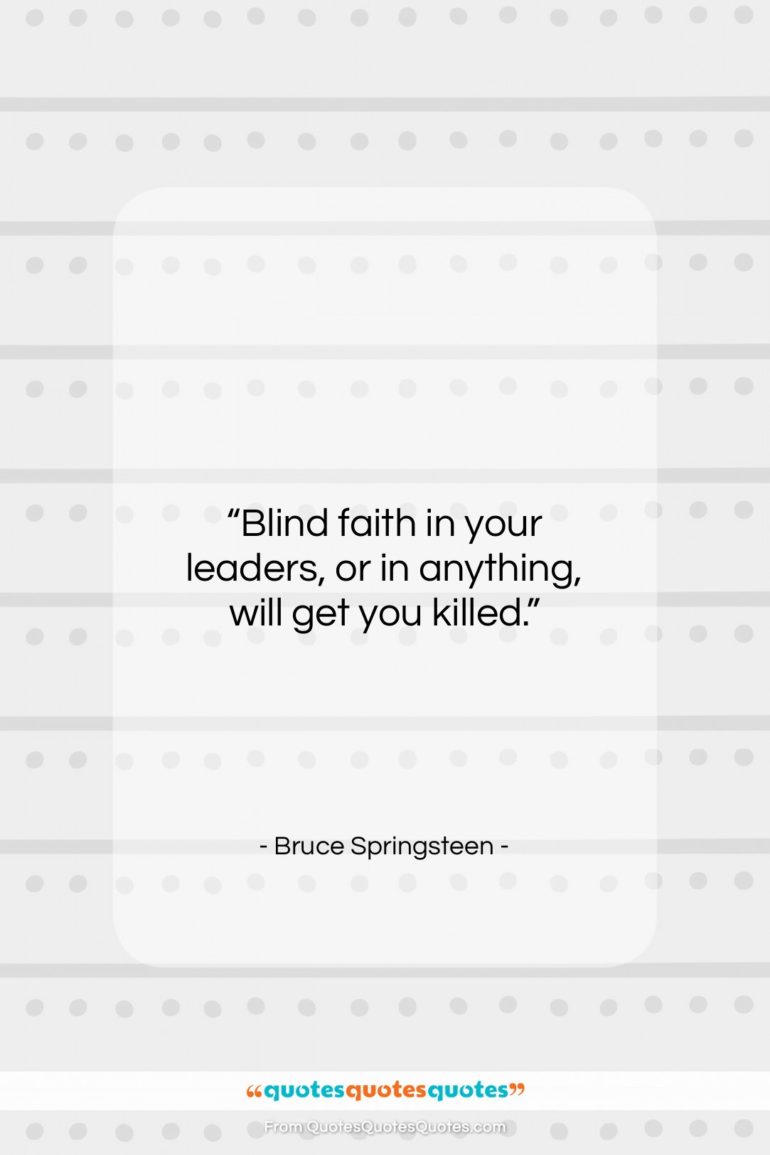 Bruce Springsteen quote: “Blind faith in your leaders, or in…”- at QuotesQuotesQuotes.com