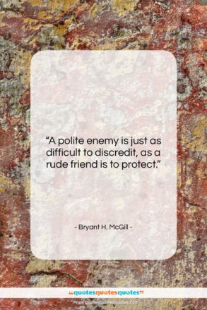 Bryant H. McGill quote: “A polite enemy is just as difficult…”- at QuotesQuotesQuotes.com