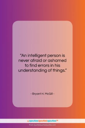 Bryant H. McGill quote: “An intelligent person is never afraid or…”- at QuotesQuotesQuotes.com