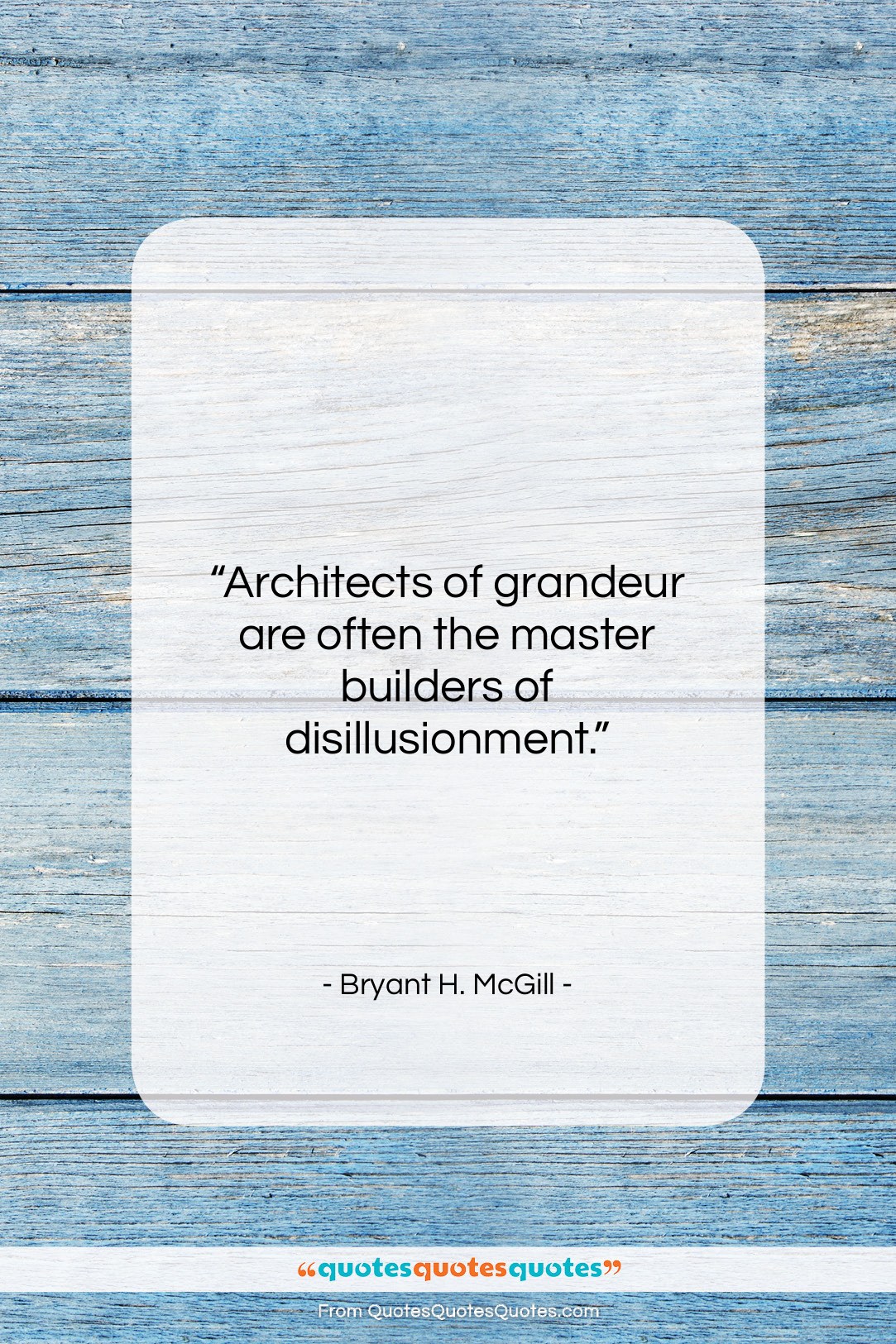 Bryant H. McGill quote: “Architects of grandeur are often the master…”- at QuotesQuotesQuotes.com