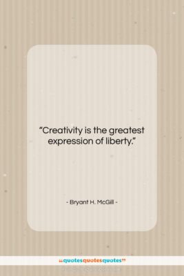 Bryant H. McGill quote: “Creativity is the greatest expression of liberty….”- at QuotesQuotesQuotes.com