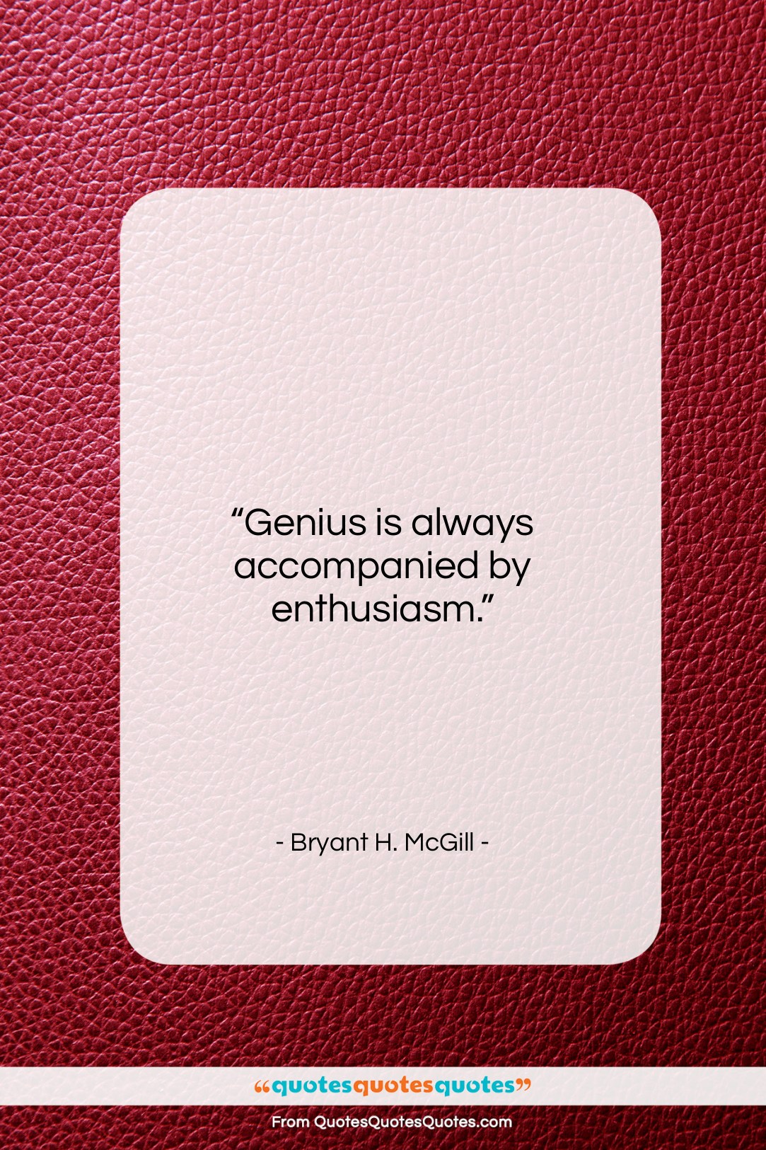Bryant H. McGill quote: “Genius is always accompanied by enthusiasm….”- at QuotesQuotesQuotes.com