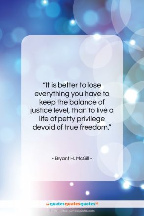 Bryant H. McGill quote: “It is better to lose everything you…”- at QuotesQuotesQuotes.com