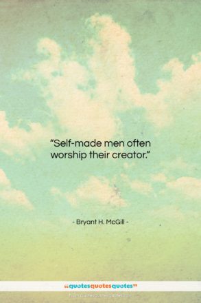 Bryant H. McGill quote: “Self-made men often worship their creator….”- at QuotesQuotesQuotes.com