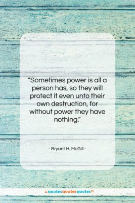 Bryant H. McGill quote: “Sometimes power is all a person has,…”- at QuotesQuotesQuotes.com