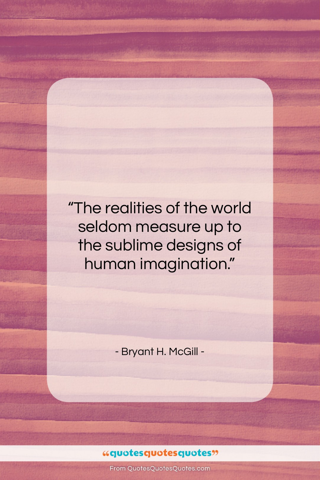 Bryant H. McGill quote: “The realities of the world seldom measure…”- at QuotesQuotesQuotes.com