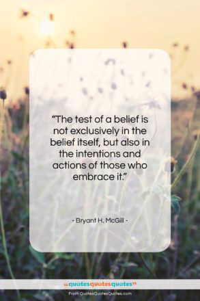 Bryant H. McGill quote: “The test of a belief is not…”- at QuotesQuotesQuotes.com