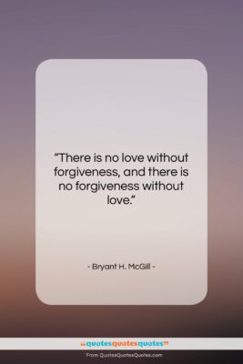 Bryant H. McGill quote: “There is no love without forgiveness, and…”- at QuotesQuotesQuotes.com