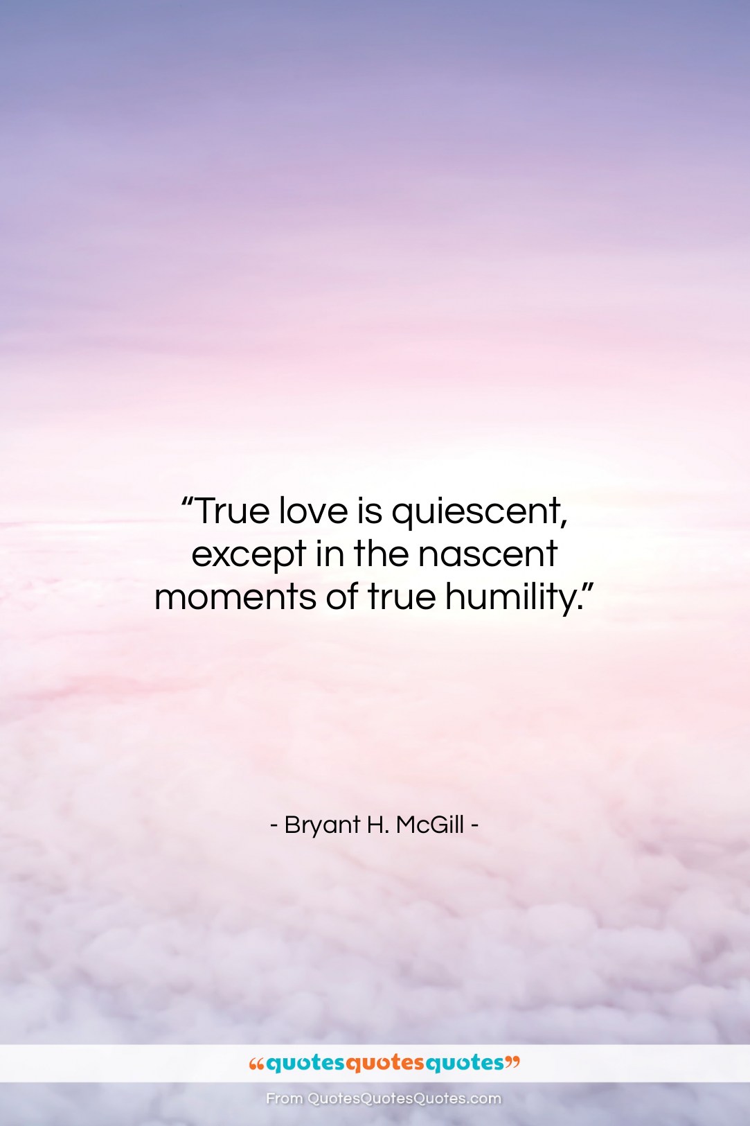 Bryant H. McGill quote: “True love is quiescent, except in the…”- at QuotesQuotesQuotes.com