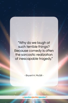 Bryant H. McGill quote: “Why do we laugh at such terrible…”- at QuotesQuotesQuotes.com