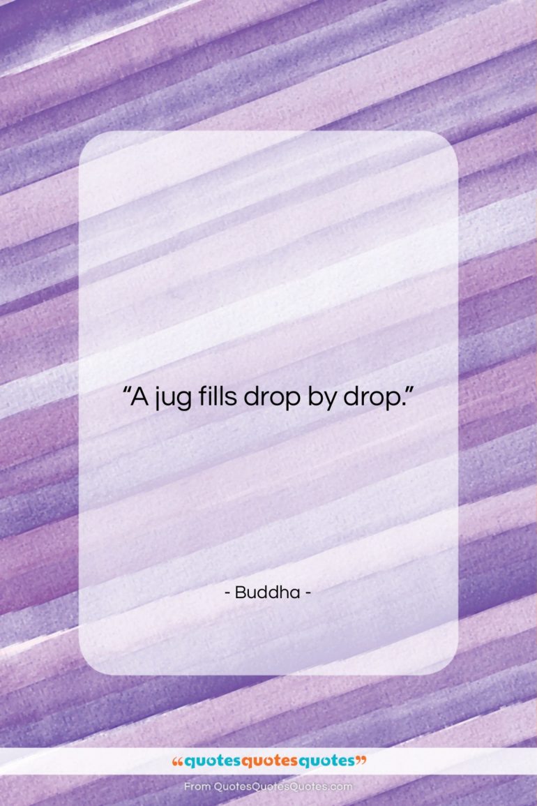 Buddha quote: “A jug fills drop by drop….”- at QuotesQuotesQuotes.com