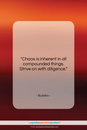 Buddha quote: “Chaos is inherent in all compounded things….”- at QuotesQuotesQuotes.com
