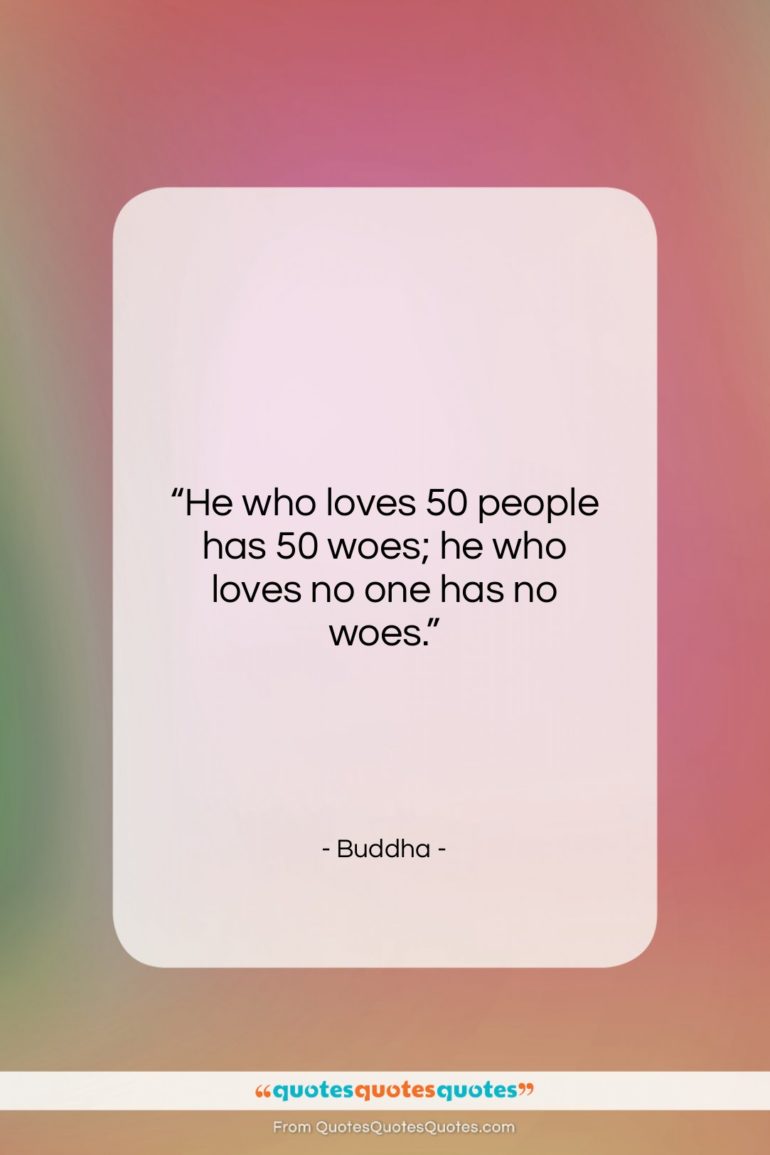 Buddha quote: “He who loves 50 people has 50…”- at QuotesQuotesQuotes.com