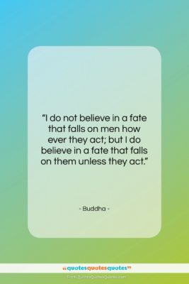 Buddha quote: “I do not believe in a fate…”- at QuotesQuotesQuotes.com