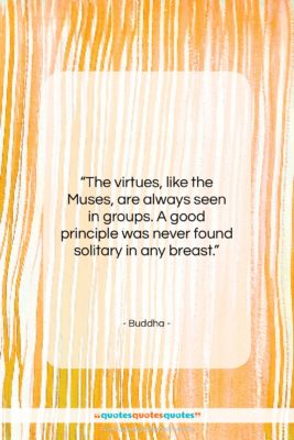 Buddha quote: “The virtues, like the Muses, are always…”- at QuotesQuotesQuotes.com