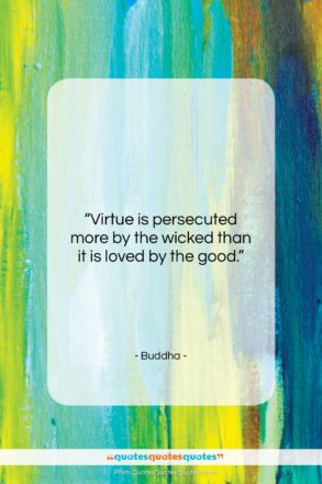 Buddha quote: “Virtue is persecuted more by the wicked…”- at QuotesQuotesQuotes.com