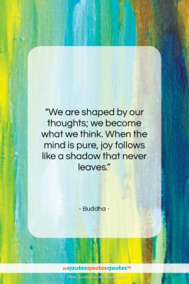 Buddha quote: “We are shaped by our thoughts; we…”- at QuotesQuotesQuotes.com