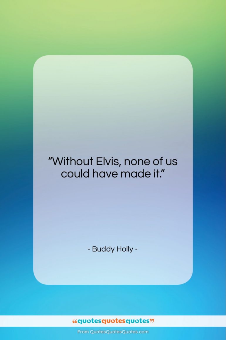 Buddy Holly quote: “Without Elvis, none of us could have…”- at QuotesQuotesQuotes.com
