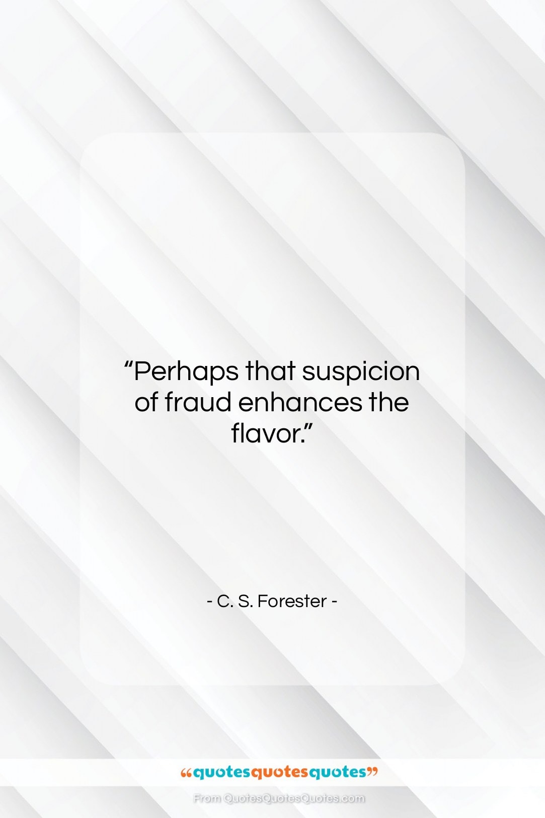 C. S. Forester quote: “Perhaps that suspicion of fraud enhances the…”- at QuotesQuotesQuotes.com