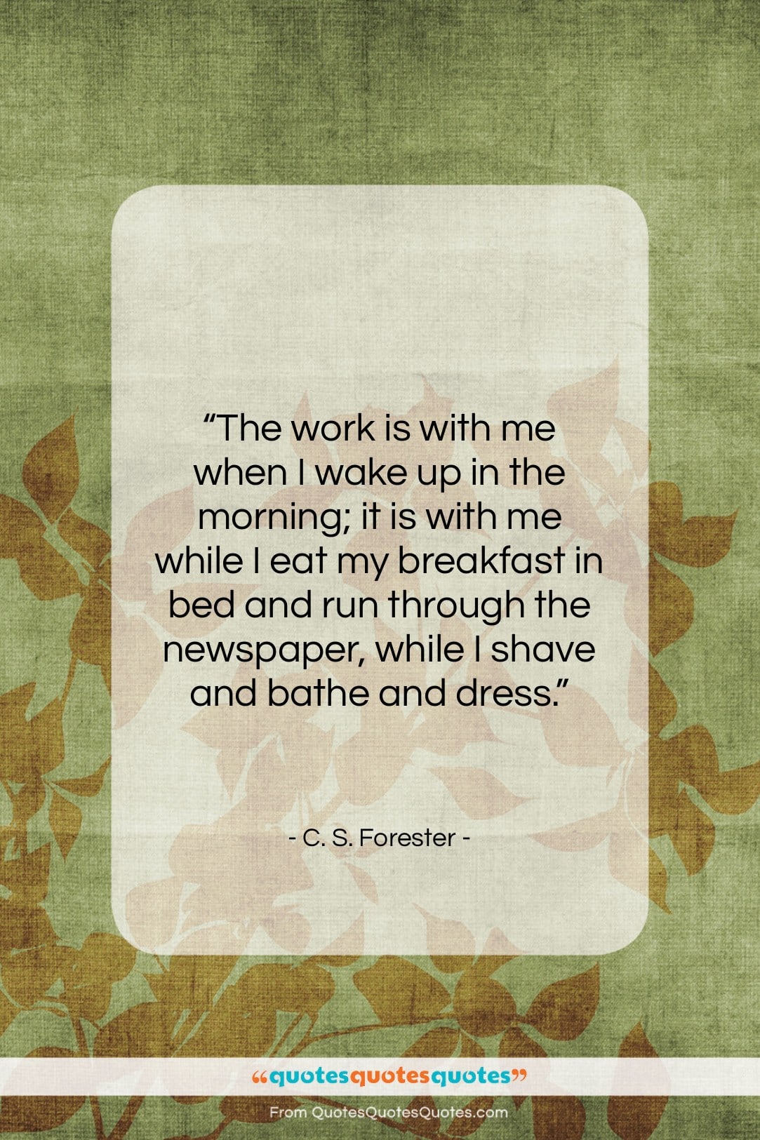 C. S. Forester quote: “The work is with me when I…”- at QuotesQuotesQuotes.com