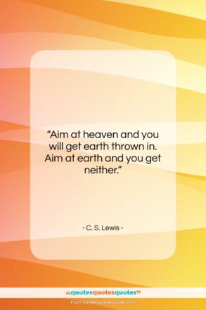 C. S. Lewis quote: “Aim at heaven and you will get…”- at QuotesQuotesQuotes.com