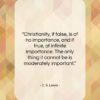 C. S. Lewis quote: “Christianity, if false, is of no importance,…”- at QuotesQuotesQuotes.com