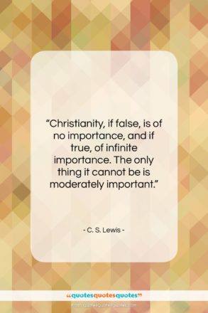 C. S. Lewis quote: “Christianity, if false, is of no importance,…”- at QuotesQuotesQuotes.com