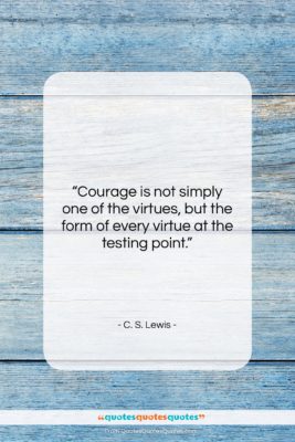 C. S. Lewis quote: “Courage is not simply one of the…”- at QuotesQuotesQuotes.com