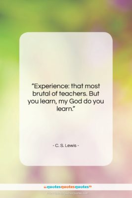 C. S. Lewis quote: “Experience: that most brutal of teachers. But…”- at QuotesQuotesQuotes.com