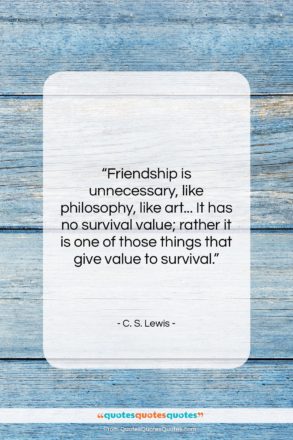 C. S. Lewis quote: “Friendship is unnecessary, like philosophy, like art……”- at QuotesQuotesQuotes.com