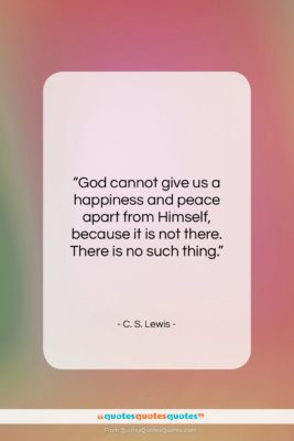 C. S. Lewis quote: “God cannot give us a happiness and…”- at QuotesQuotesQuotes.com