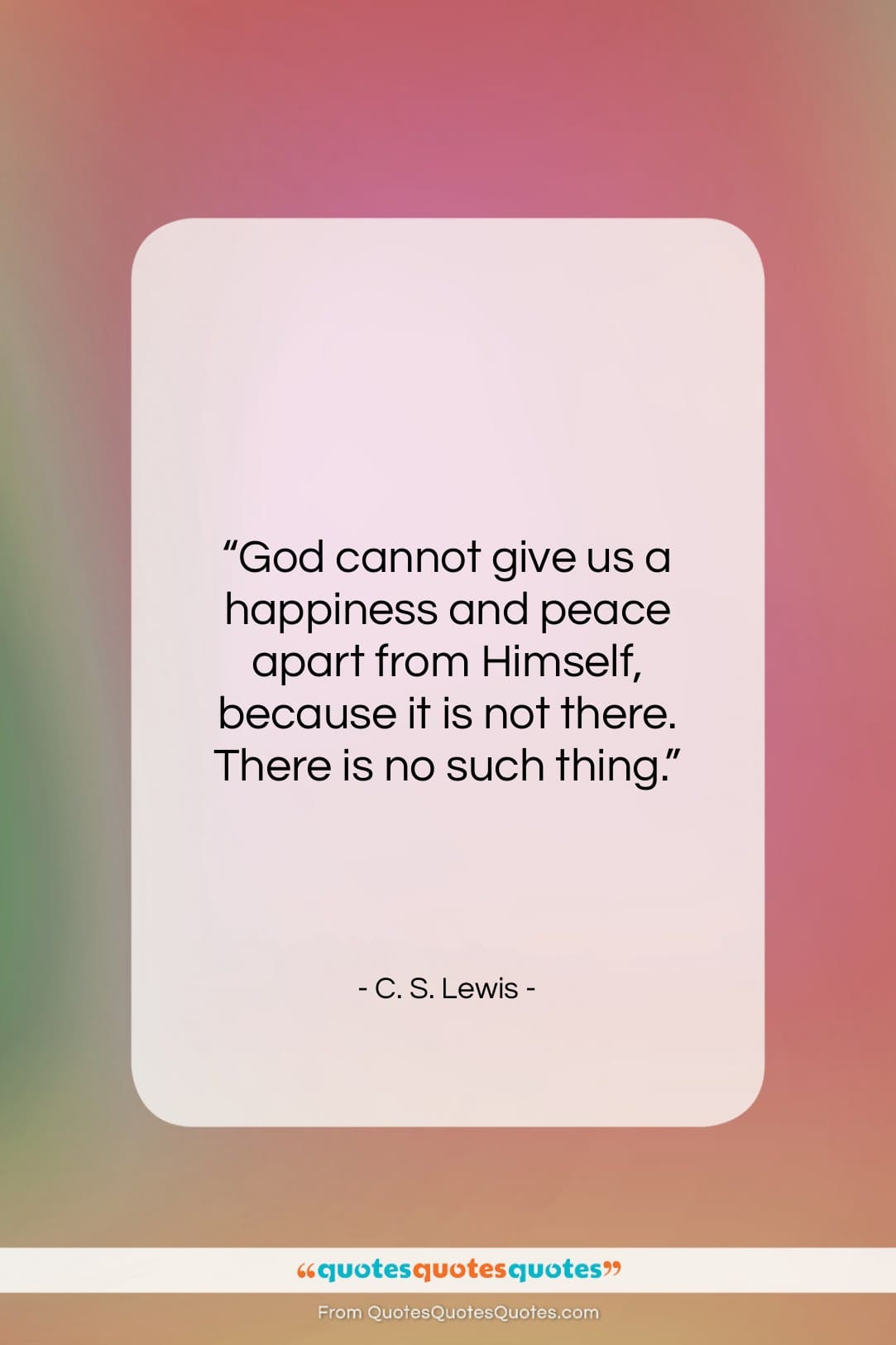 C. S. Lewis quote: “God cannot give us a happiness and…”- at QuotesQuotesQuotes.com