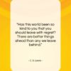 C. S. Lewis quote: “Has this world been so kind to…”- at QuotesQuotesQuotes.com