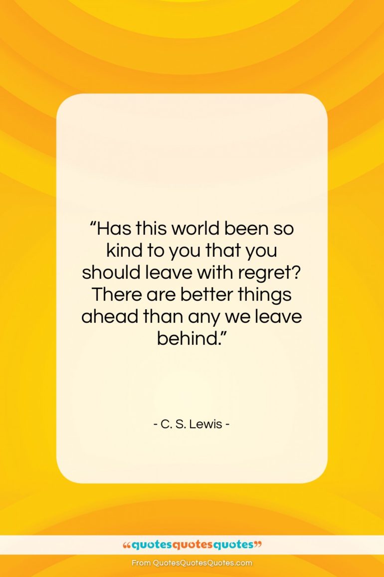 C. S. Lewis quote: “Has this world been so kind to…”- at QuotesQuotesQuotes.com
