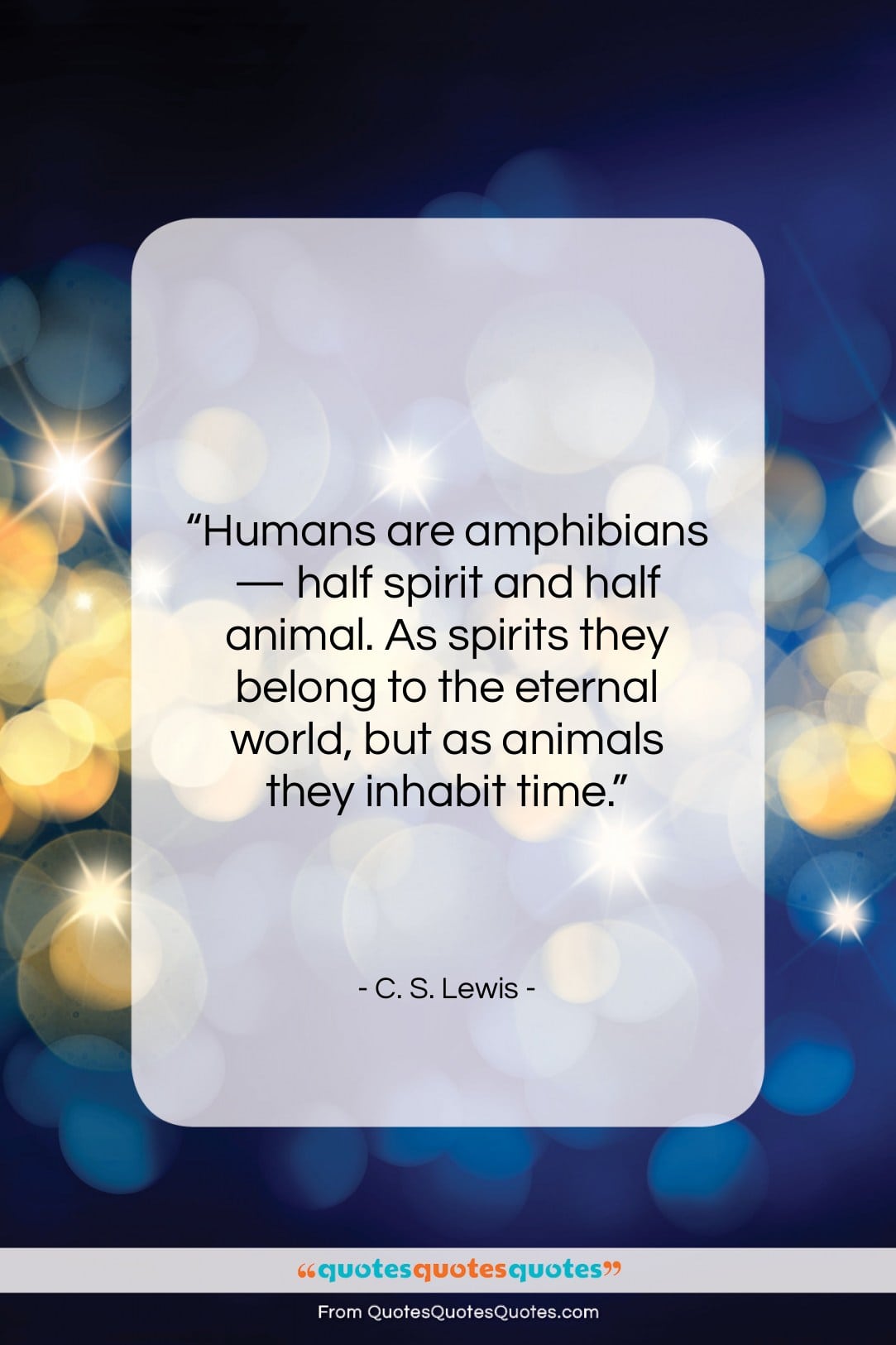 C. S. Lewis quote: “Humans are amphibians — half spirit and…”- at QuotesQuotesQuotes.com