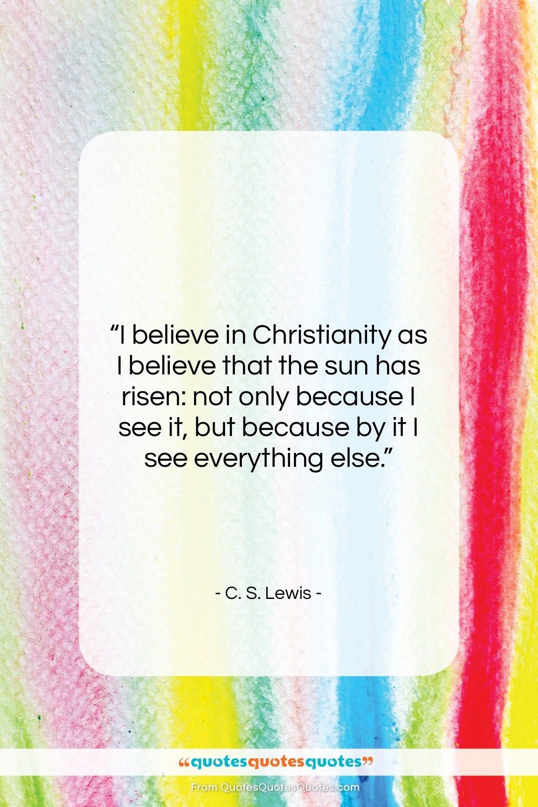 C. S. Lewis quote: “I believe in Christianity as I believe…”- at QuotesQuotesQuotes.com