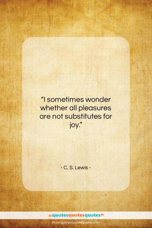 C. S. Lewis quote: “I sometimes wonder whether all pleasures are…”- at QuotesQuotesQuotes.com