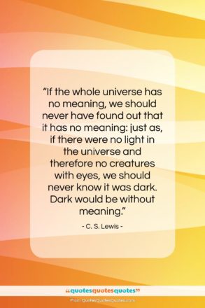 C. S. Lewis quote: “If the whole universe has no meaning,…”- at QuotesQuotesQuotes.com