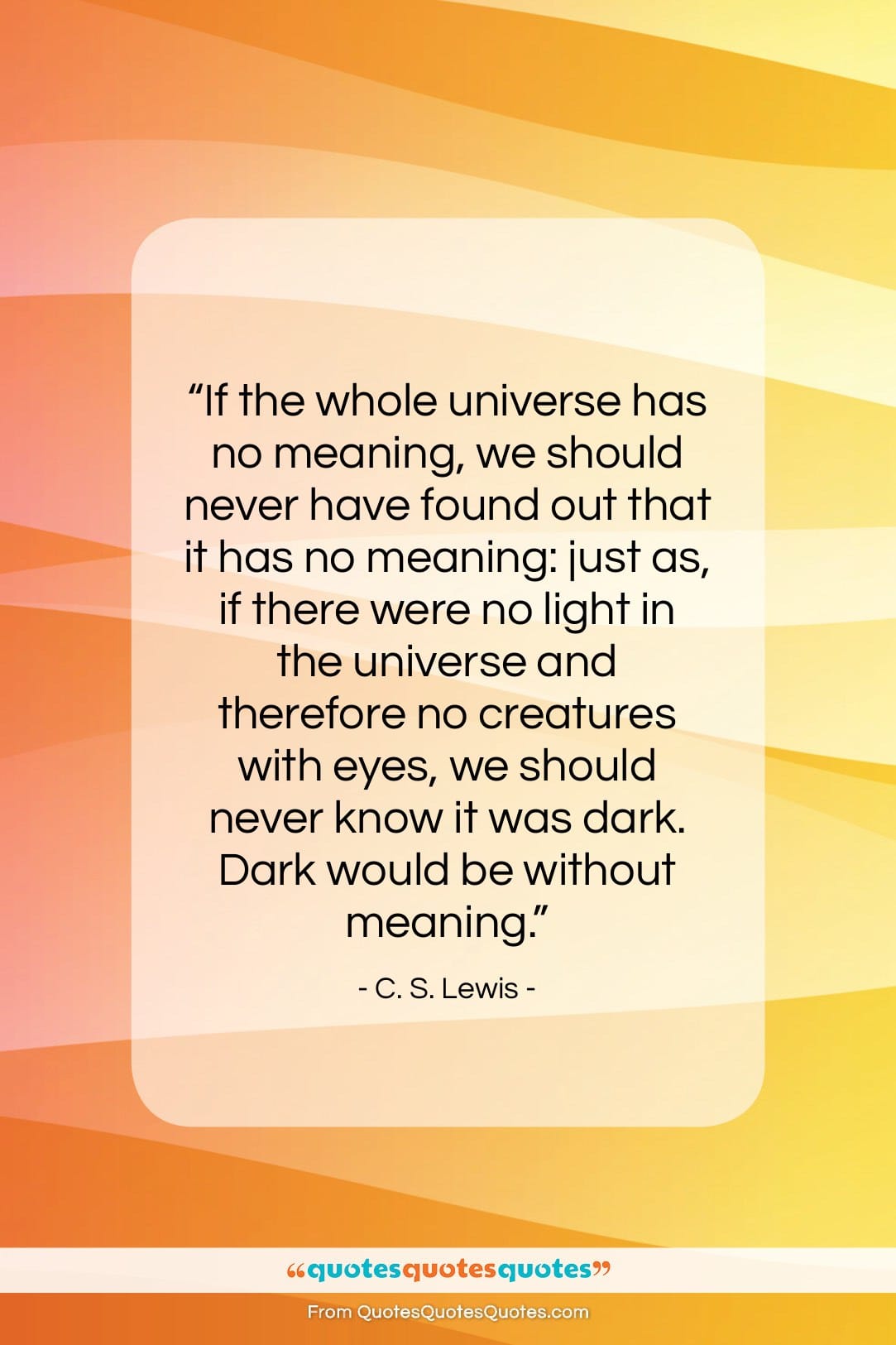 C. S. Lewis quote: “If the whole universe has no meaning,…”- at QuotesQuotesQuotes.com