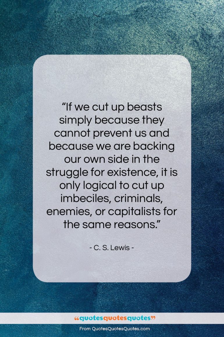 C. S. Lewis quote: “If we cut up beasts simply because…”- at QuotesQuotesQuotes.com