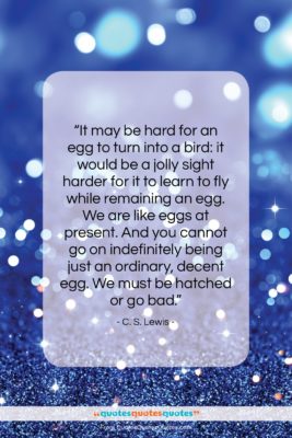 C. S. Lewis quote: “It may be hard for an egg…”- at QuotesQuotesQuotes.com
