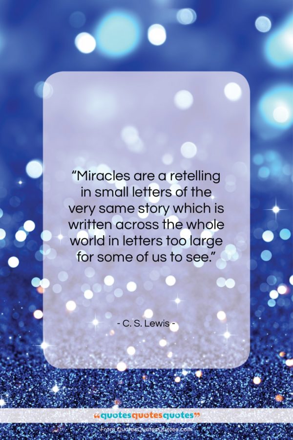 C. S. Lewis quote: “Miracles are a retelling in small letters…”- at QuotesQuotesQuotes.com