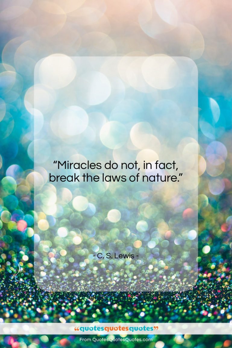 C. S. Lewis quote: “Miracles do not, in fact, break the…”- at QuotesQuotesQuotes.com