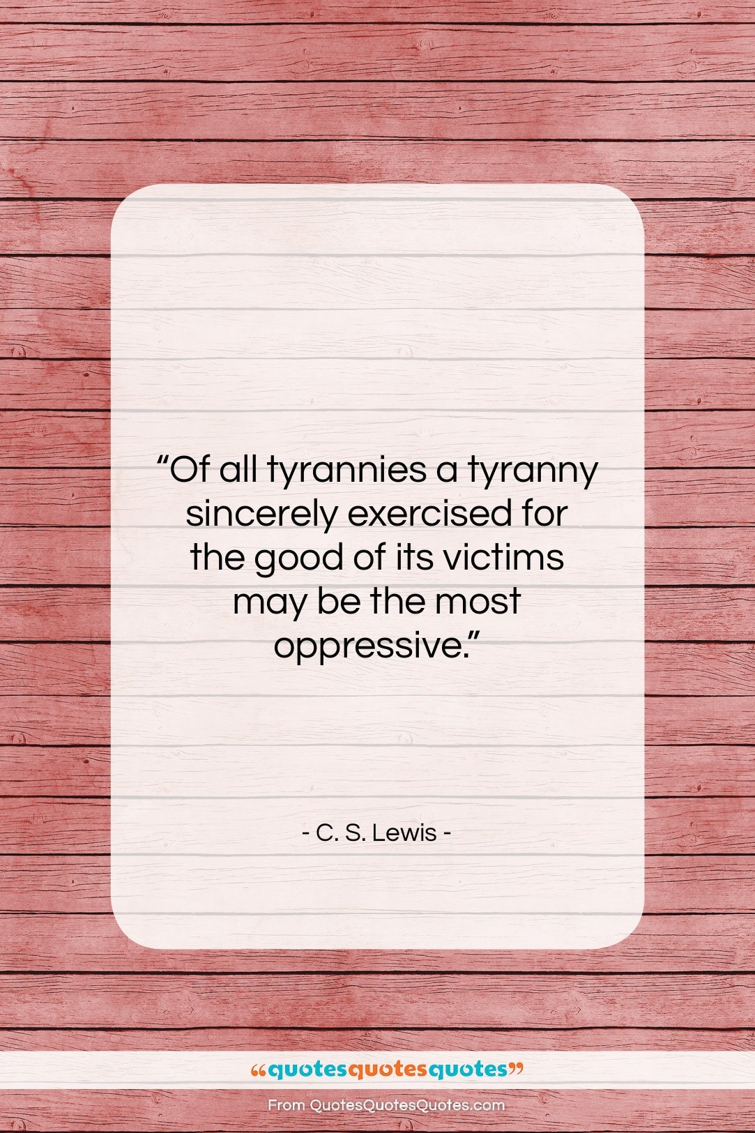 C. S. Lewis quote: “Of all tyrannies a tyranny sincerely exercised…”- at QuotesQuotesQuotes.com