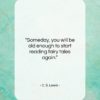 C. S. Lewis quote: “Someday, you will be old enough to start reading fairy tales again.”- at QuotesQuotesQuotes.com