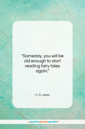 C. S. Lewis quote: “Someday, you will be old enough to start reading fairy tales again.”- at QuotesQuotesQuotes.com