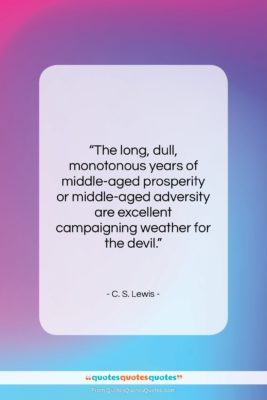 C. S. Lewis quote: “The long, dull, monotonous years of middle-aged…”- at QuotesQuotesQuotes.com