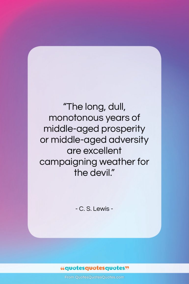 C. S. Lewis quote: “The long, dull, monotonous years of middle-aged…”- at QuotesQuotesQuotes.com