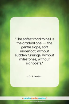 C. S. Lewis quote: “The safest road to hell is the…”- at QuotesQuotesQuotes.com