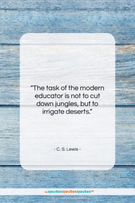 C. S. Lewis quote: “The task of the modern educator is…”- at QuotesQuotesQuotes.com